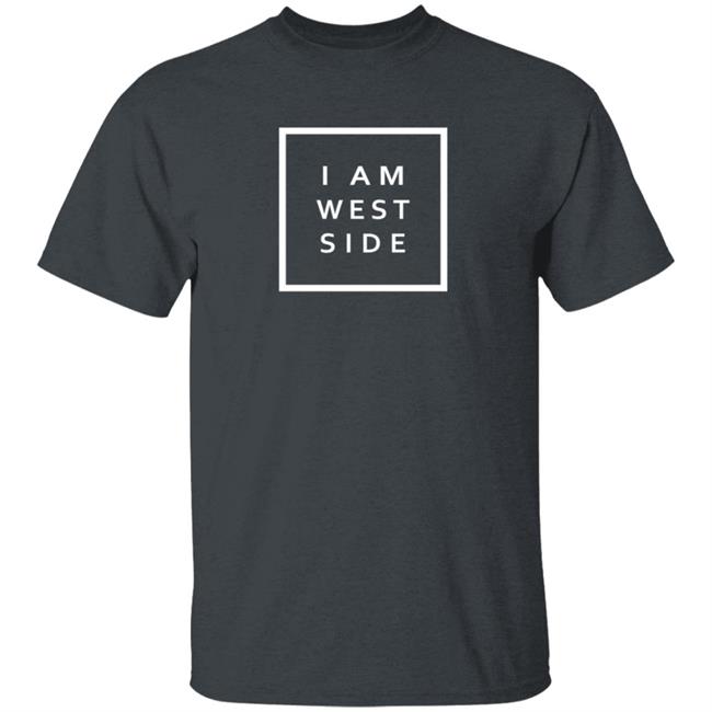 I Am West Side Shirt I Am West Side Shirt