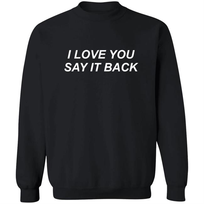 I Love You Say It Back Sweatshirt