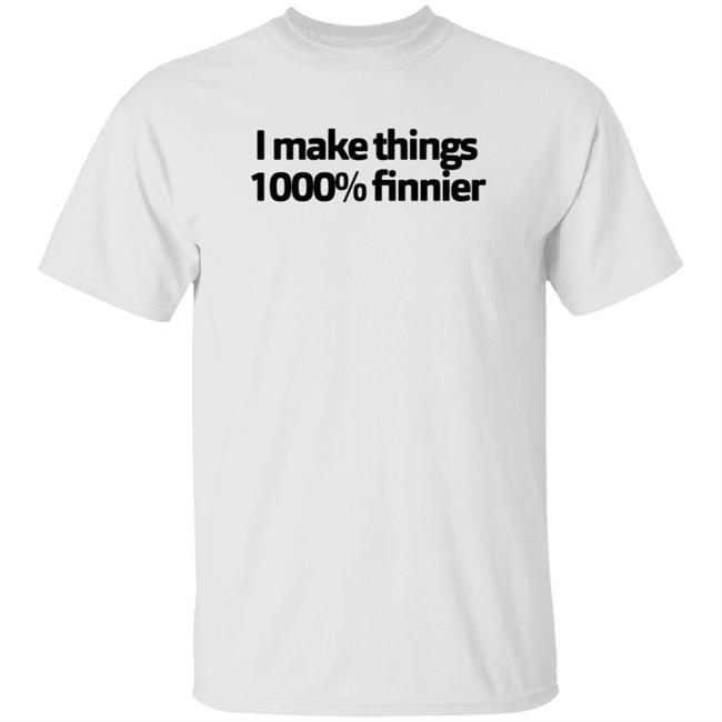 I Make Things 1000 Finnier Shirt Tommy Merch