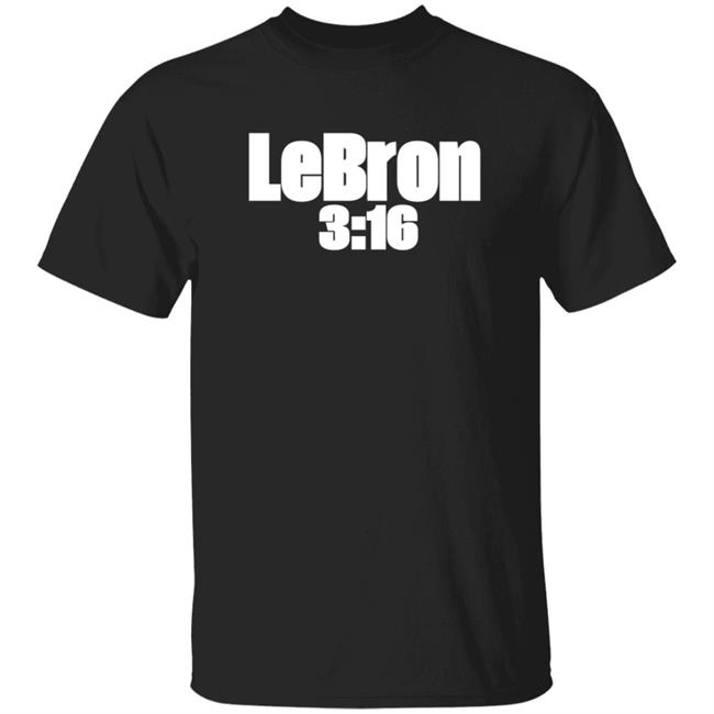 Lebron Stone Cold 3 16 Shirt Lebron James Sports “Lebron 3:16” Shirt On 3:16 Day