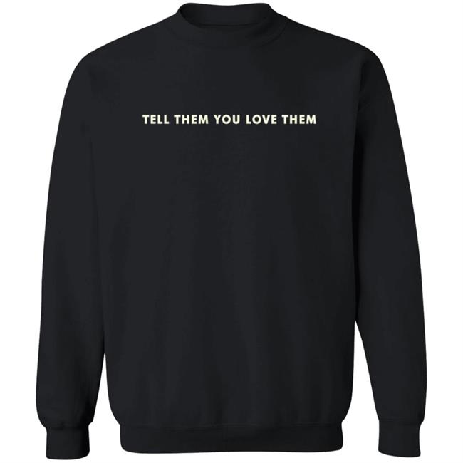Tell Them You Love Them Sweatshirt