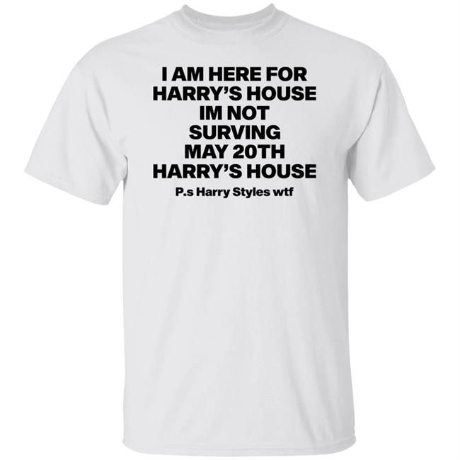I Am Here For Harry's House I'm Not Surving May 20Th Harry's House Shirt