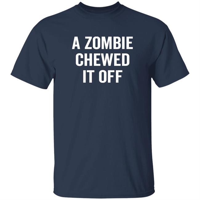 A Zombie Chewed It Off Shirt Jacky Hunt-Broersma