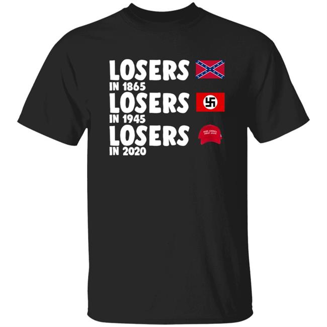 Confederate States Losers In 1865 Nazi Germany Losers In 1945 Trump Losers In 2020 Shirt