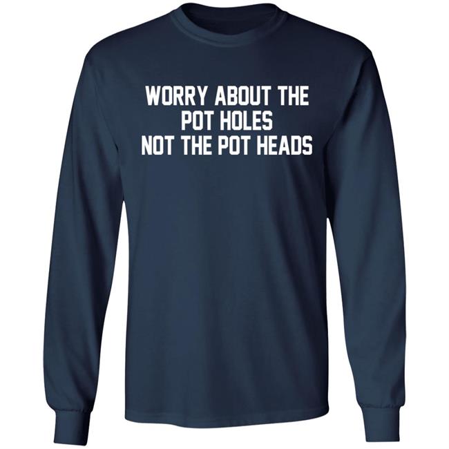 Worry About The Pot Holes Not The Pot Heads Shirt Angelofcannabis Worry About The Pot Holes Not The Pot Heads Shirt Angelofcannabis