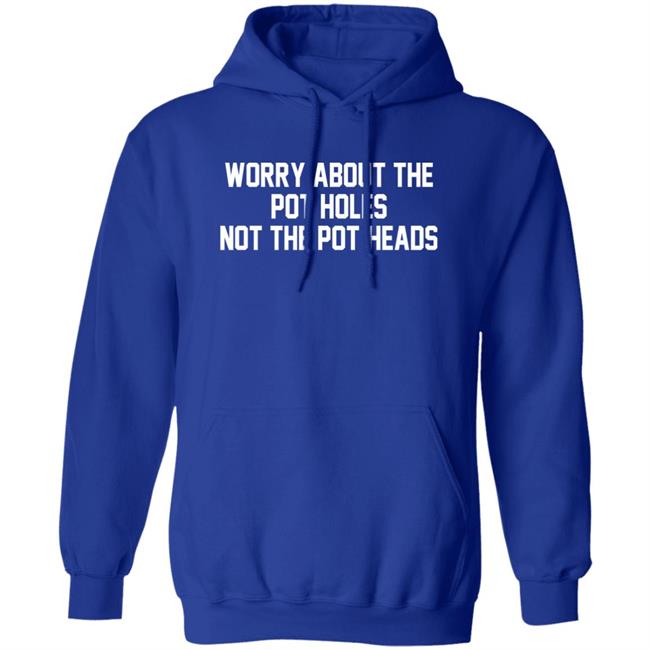 Worry About The Pot Holes Not The Pot Heads Shirt Angelofcannabis Worry About The Pot Holes Not The Pot Heads Shirt Angelofcannabis
