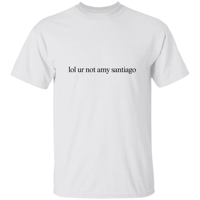 Lol Ur Not Amy Santiago T Shirt