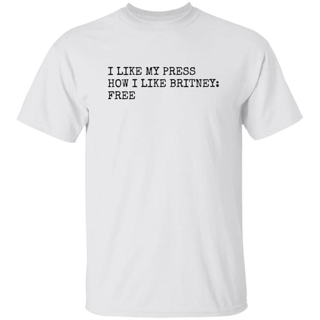I Like My Press How I Like Britney Free Shirt Free Press T Shirt