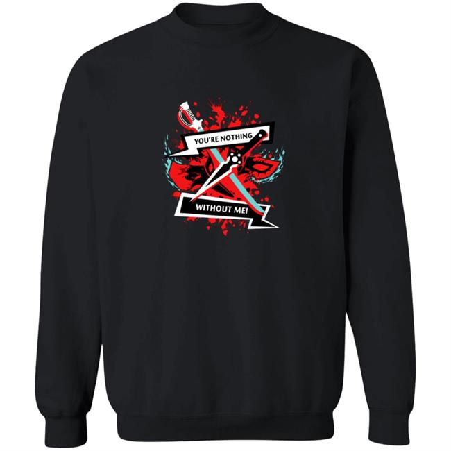 You Are Nothing Without Me Shirt You Are Nothing Without Me Shirt