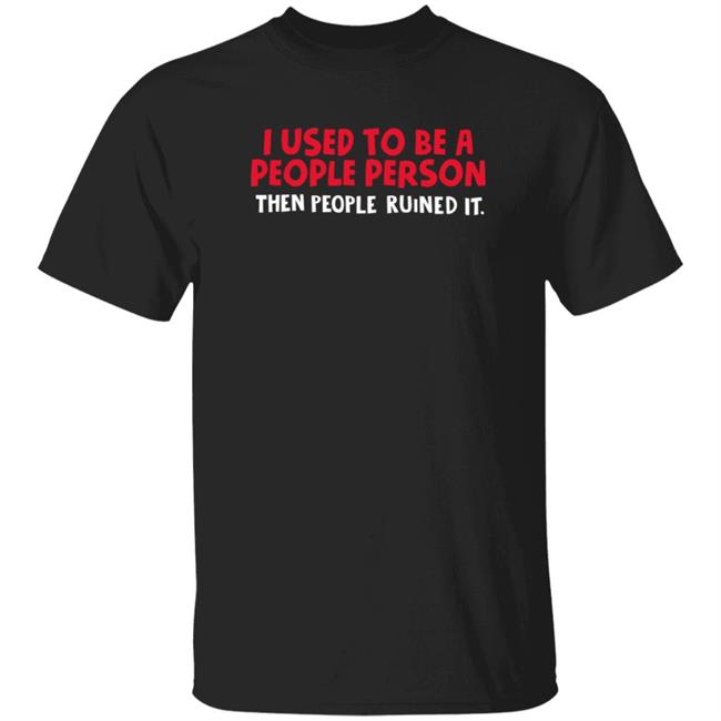 I Used To Be A People Person T Shirt Then People Ruined It
