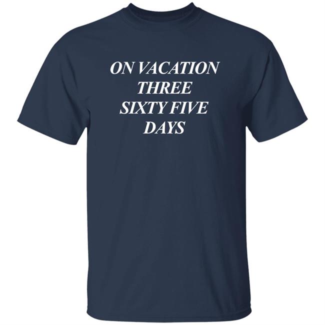 On Vacation Three Sixtyfive Days Shirt Bench Merch
