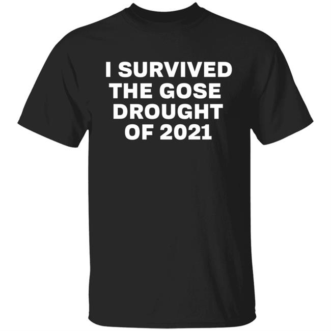 I Survived The Gose Drought Of 2021 Shirt