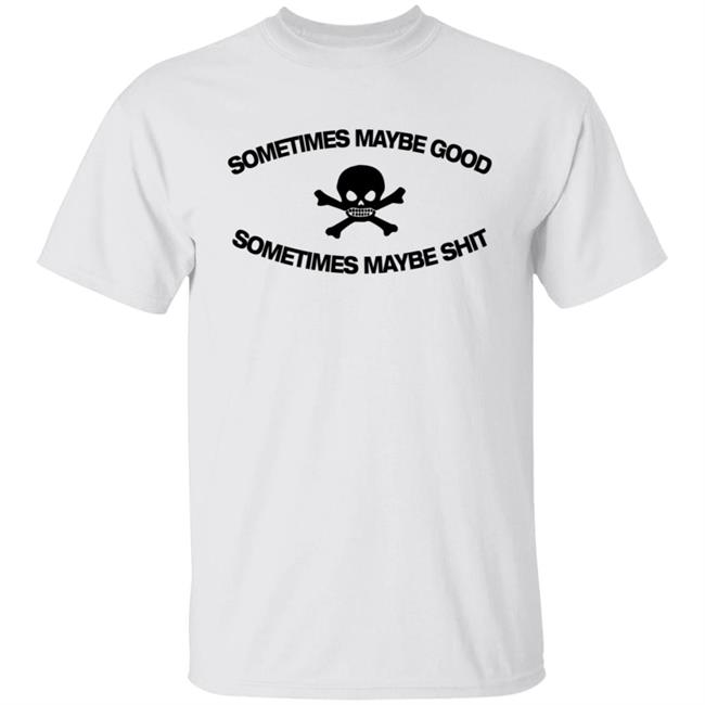 Too Fast To Be Sometimes Maybe Good White Shirt Mundial General Store