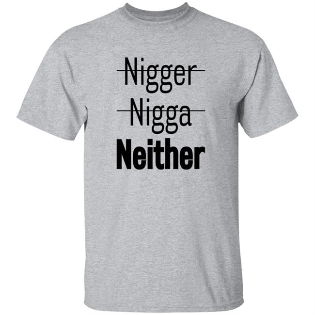 Nigger Nigga Neither Shirt