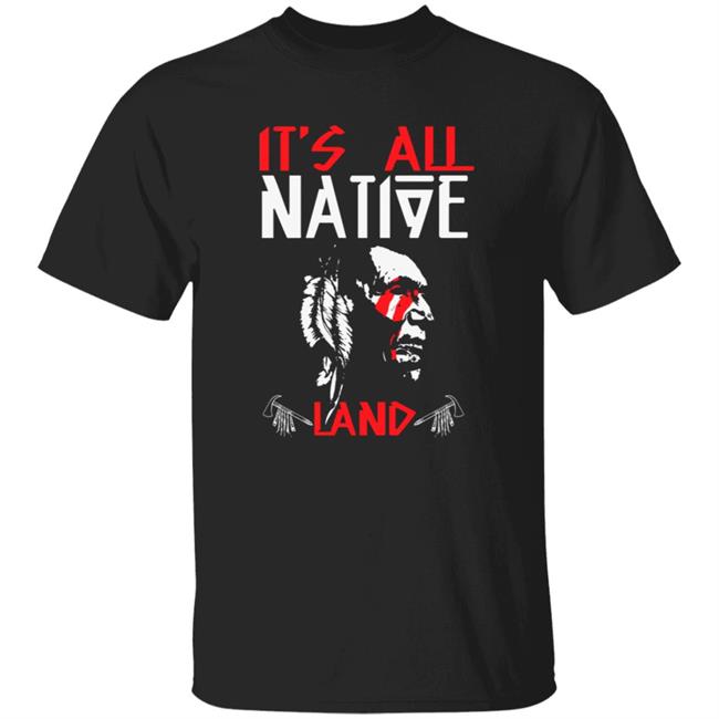 It's All Native Land Native American T Shirt