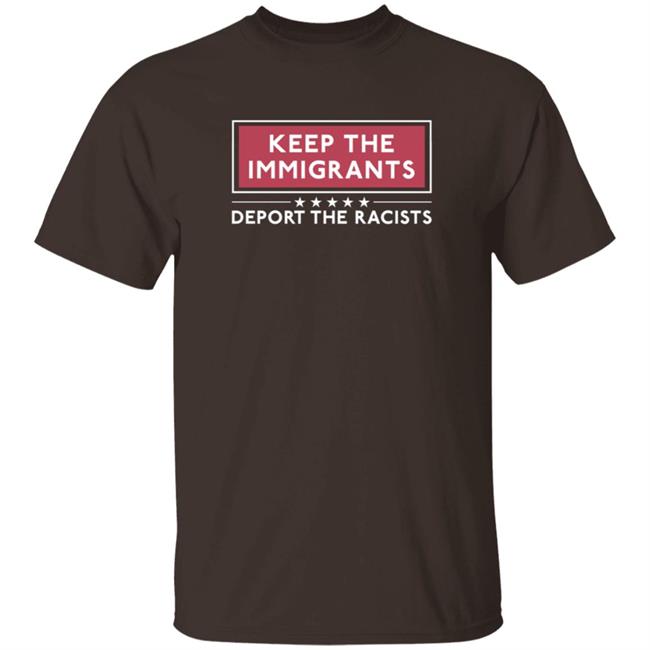 Keep The Immigrants Deport The Racists T Shirt