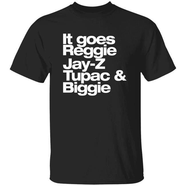 It Goes Reggie Jay Z Tupac And Biggie T Shirt Redman