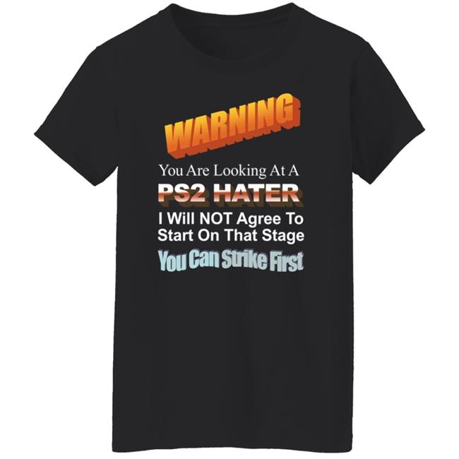 Warning You Are Looking At A Ps2 Hater I Will Not Agree To Start On That Stage You Can Strike First Shirt Wdbthtgp Warning You Are Looking At A Ps2 Hater I Will Not Agree To Start On That Stage You Can Strike First Shirt Wdbthtgp
