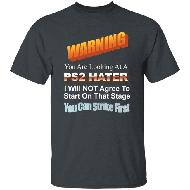 Warning You Are Looking At A Ps2 Hater I Will Not Agree To Start On That Stage You Can Strike First Shirt Wdbthtgp Warning You Are Looking At A Ps2 Hater I Will Not Agree To Start On That Stage You Can Strike First Shirt Wdbthtgp
