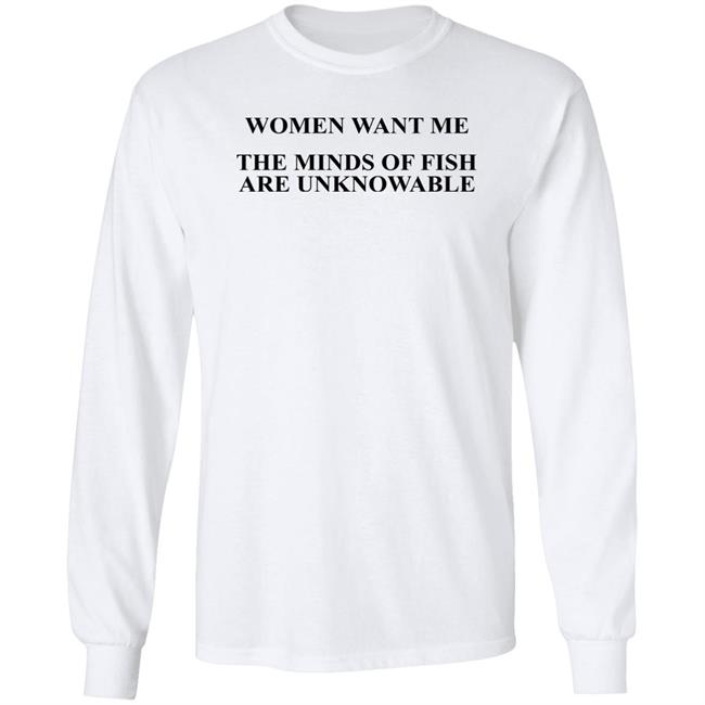 Women Want Me The Minds Of Fish Are Unknowable Shirt Brooks Otterlake Women Want Me The Minds Of Fish Are Unknowable Shirt Brooks Otterlake