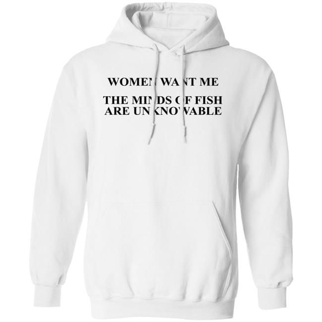 Women Want Me The Minds Of Fish Are Unknowable Shirt Brooks Otterlake Women Want Me The Minds Of Fish Are Unknowable Shirt Brooks Otterlake