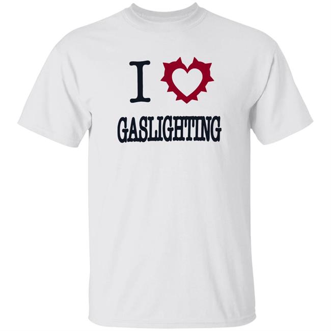I Love Gaslighting Tee Shirt Sinisterla Merch I Love Gaslighting Tee Shirt Sinisterla Merch