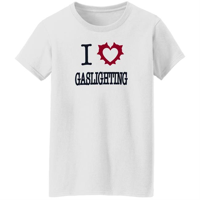 I Love Gaslighting Tee Shirt Sinisterla Merch I Love Gaslighting Tee Shirt Sinisterla Merch