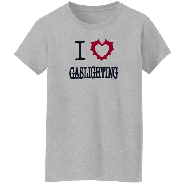 I Love Gaslighting Tee Shirt Sinisterla Merch I Love Gaslighting Tee Shirt Sinisterla Merch