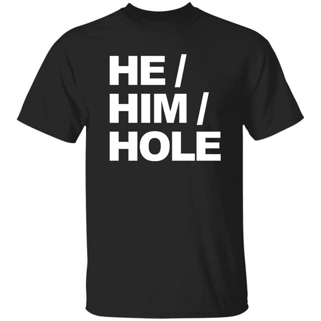 He Him Hole Shirt Dragmestephanie