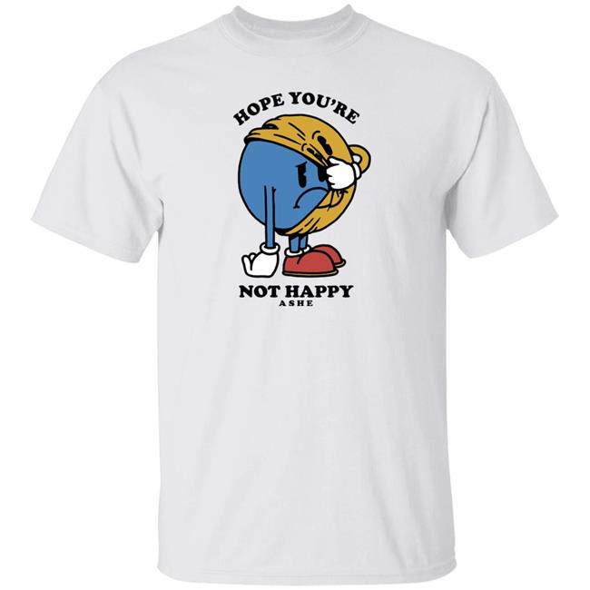 Ashe Merch Hope You're Not Happy Tee Shirt Ashemusic