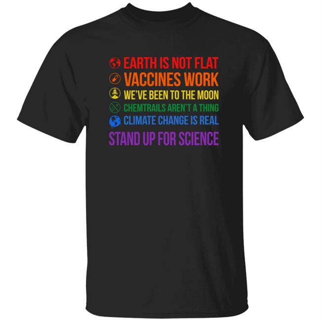 Earth Is Not Flat Vaccines Work We've Been To The Moon T Shirt Chemtrails Aren't A Thing Climate Change Is Real Stand Up For Science