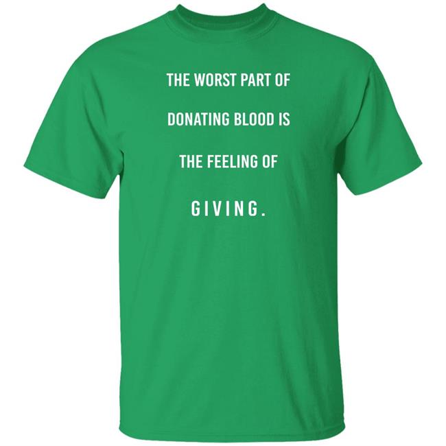 The Worst Part Of Donating Blood Is The Feeling Of Giving Shirt
