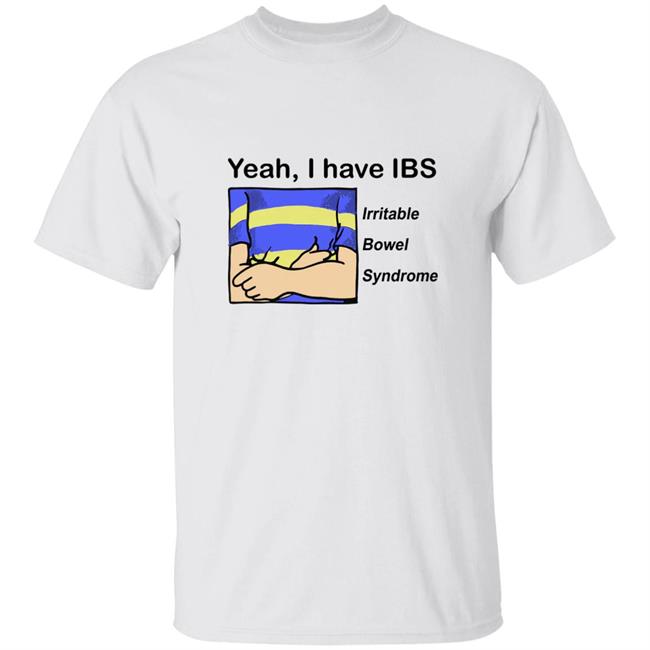 Good Shirts Shop Yeah I Have IBS Irritable Bowel Syndrome Shirt Shirts That Go Hard