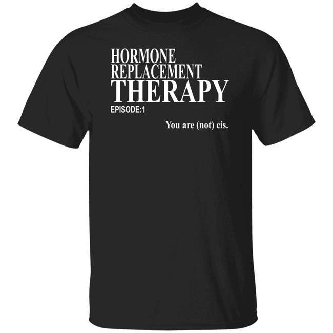 Hormone Replacement Therapy Episode 1 You Are Not Cis Shirt Dark Lightning