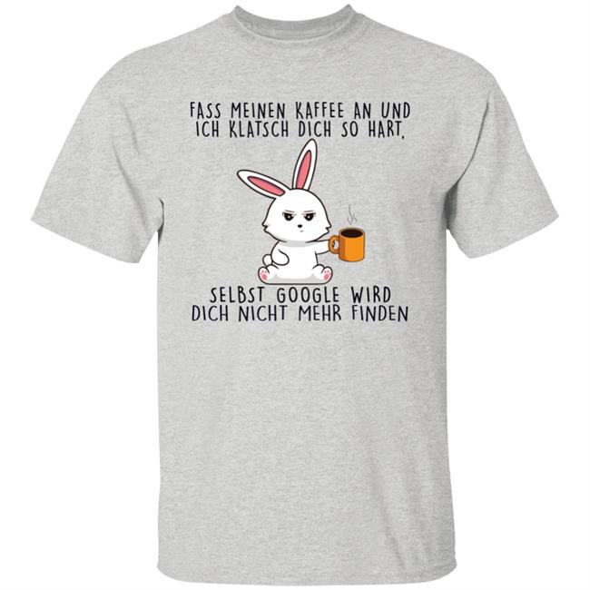 Anma Love Merch Fass Meinen Kaffee An Und Ich Klatsch Dich So Hart Selbst Google Wird Dich Nicht Mehr Finden Shirt