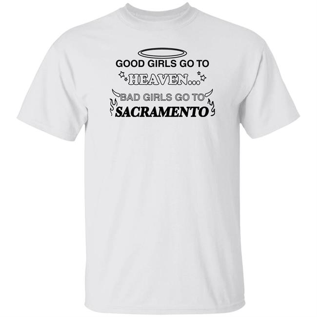 Good Girls Go To Heaven Bad Girls Go To Sacramento Shirt