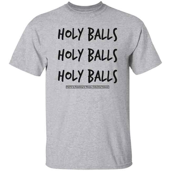 Holy Balls Holy Balls Holy Balls Paid For By Rosenberg For Wausau Cindy Zriny Treasurer Shirt Katie Rosenberg Mandela Barnes