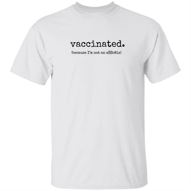 Vaccinated (Because I'm Not An A$$H@Le) White T Shirt