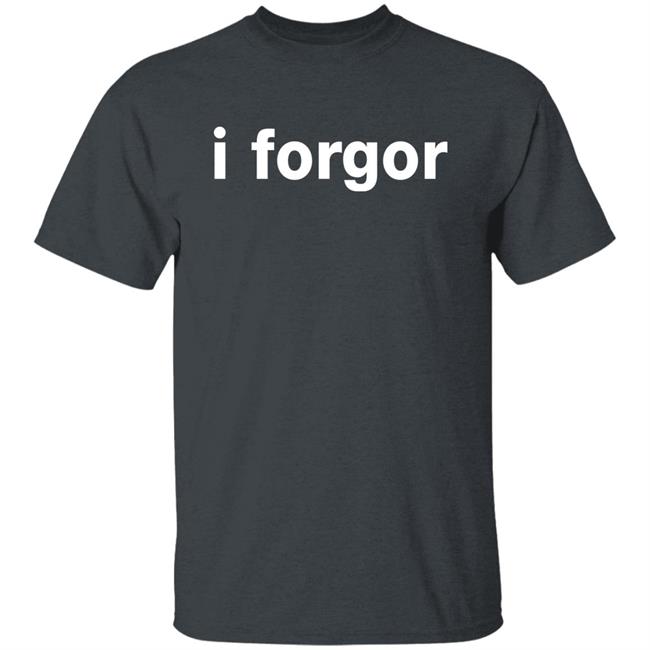 I Forgor T Shirt Littlesiha