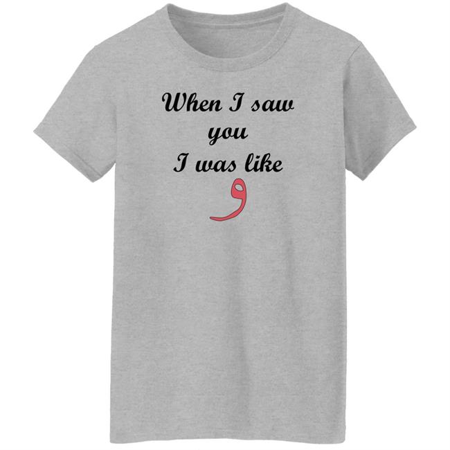 When I Saw You I Was Like T Shirt Raybangzt Weewoo