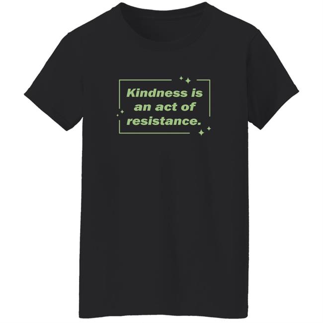 Kindness Is An Act Of Resistance Shirt Wholesome Memes Shop