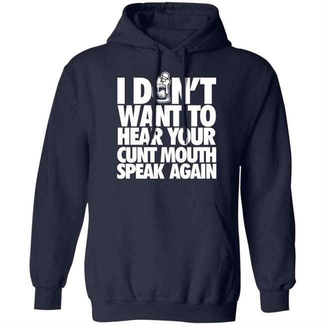 Drinkin Bros Merch I Dont Want To Hear Your Cunt Mouth Speak Again Shirt