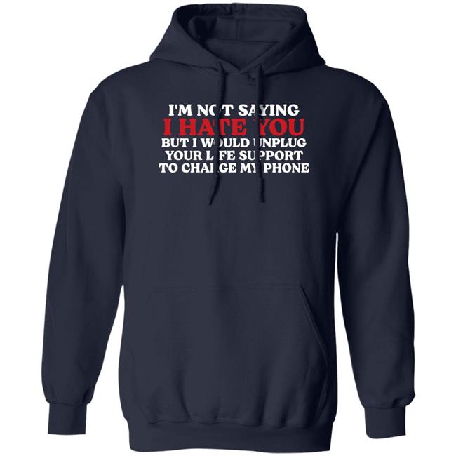 Kentucky Men’S Basketball Chuuwee Im Not Saying I Hate You But I Would Unplug Your Life Support To Charge My Phone Shirt