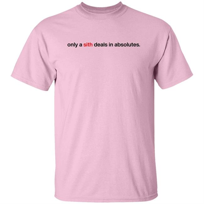 Chloe Lightsabrqueen Only A Sith Deals In Absolutes Shirt