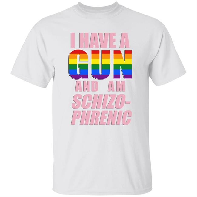 I Have A Gun And Am Schizo Phrenic Lgpt Shirt Rusty Cage Merch