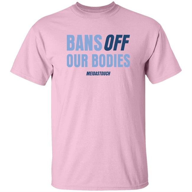OG MeidasMighty Bans Off Our Bodies Meidastouch Shirt Meidas Touch Merch