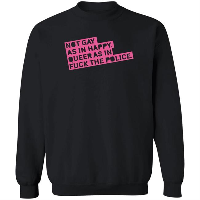 Ian Coldwater Not Gay As In Happy Queer As In Fuck The Police Shirt