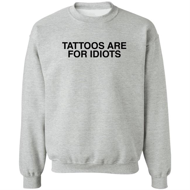 Something I Made Tattoos Are For Idiots Shirt