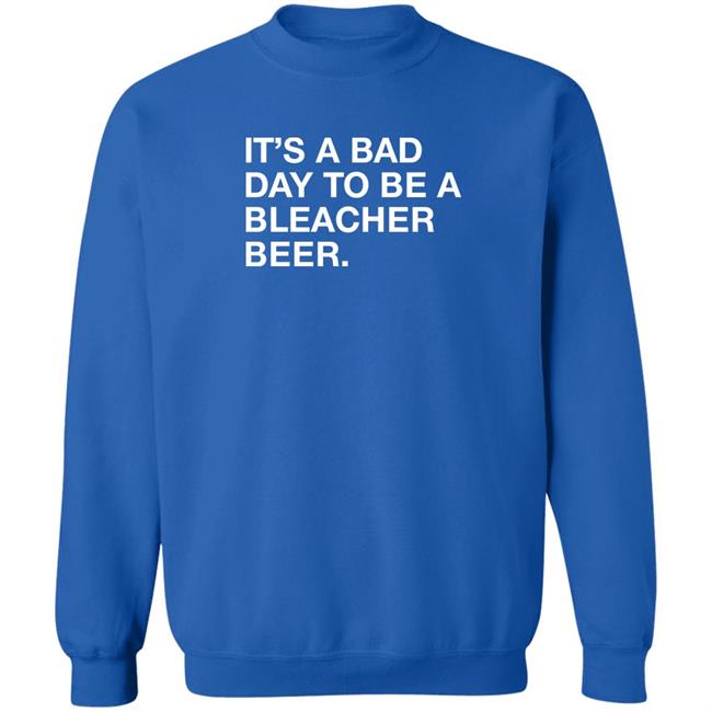 It's A Bad Day To Be A Bleacher Beer Shirt Obvious Shirts