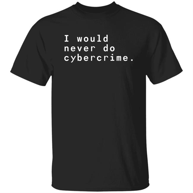Matthew Garrett I Would Never Do Cybercrime Shirt